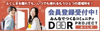ふくしまを離れても、いつでも帰れるもうひとつの居場所を！ / みんなでつくるコミュニティ「Door Project ふくしま」 / 会員登録受付中！